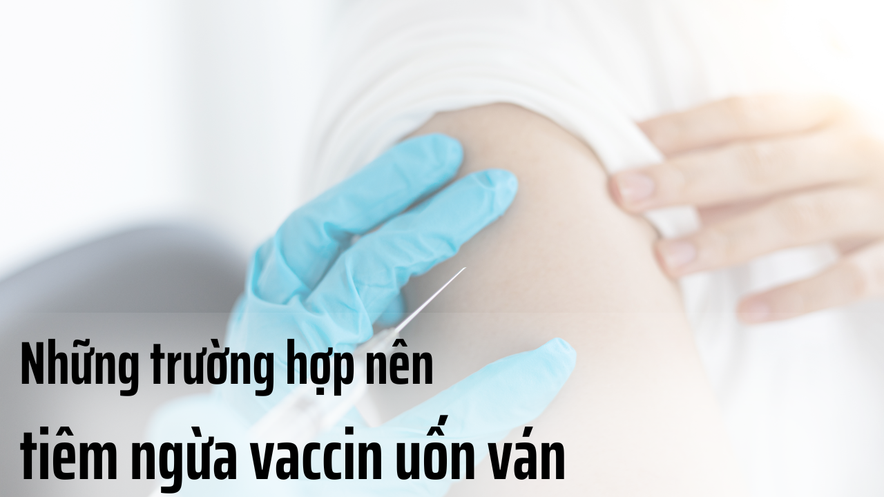 4 trường hợp nên tiêm ngừa vaccin uốn ván