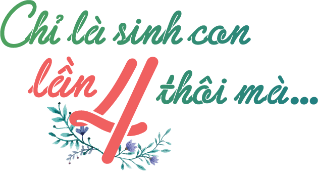 Chỉ là sinh con lần 4 thôi mà….