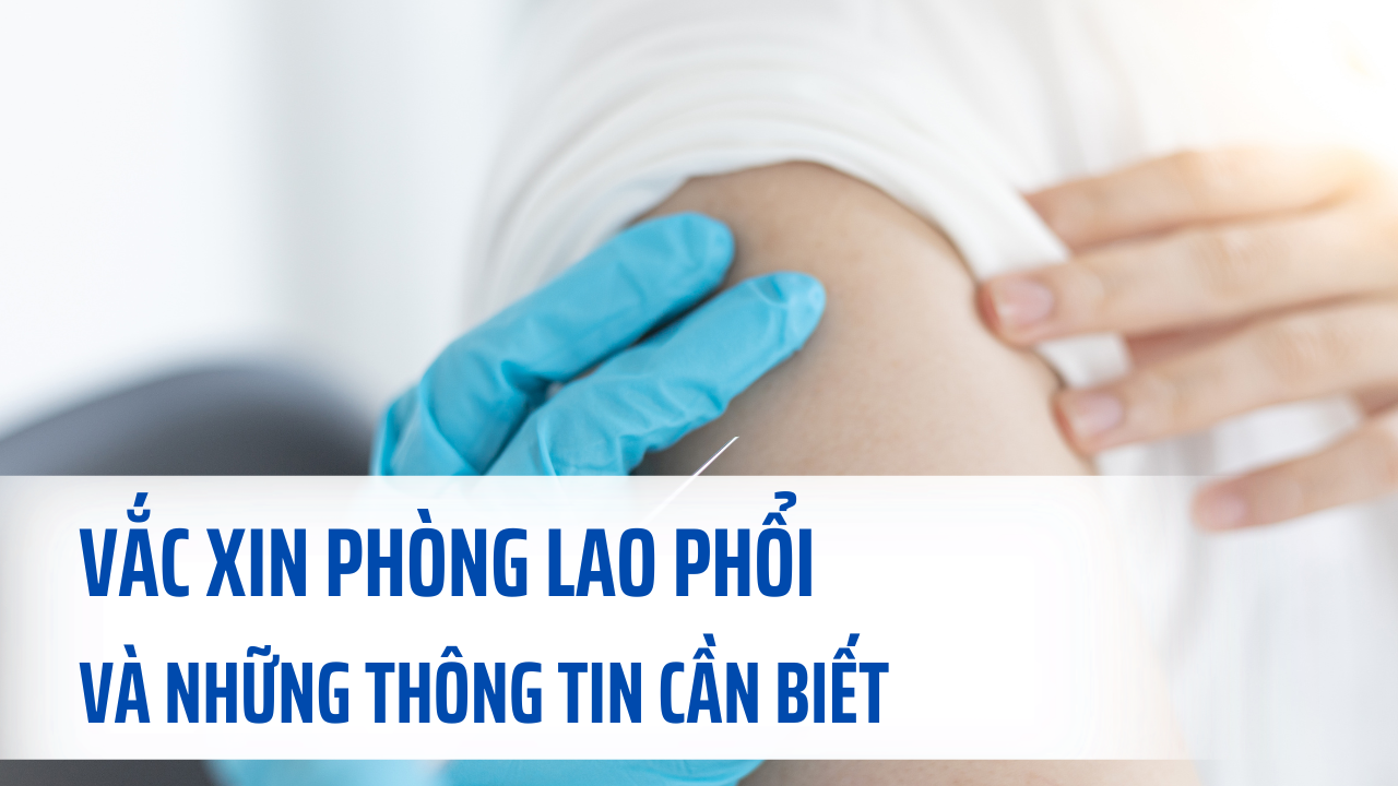 Vắc xin phòng lao phổi và 3 thông tin cần biết